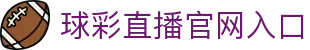 球彩直播-球彩直播在线赛事平台，畅享高清流畅的体育比赛直播体验